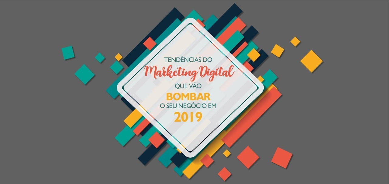 Tendências do Marketing Digital que vão Bombar seu Negócio em 2019